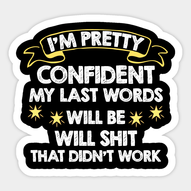 I'm Pretty Confident My Last Words Will Be Well Didn’t Work Last